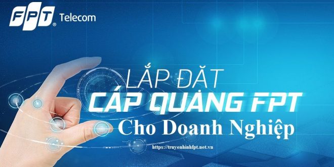 Lắp Mạng FPT Cho Doanh Nghiệp Đăng Ký Gói Cước Internet Cáp Quang