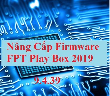 Nâng cấp firmware 9.4.39 cho Fpt Play Box 2019