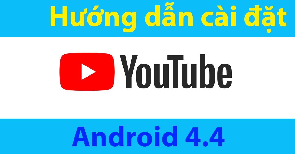 Hướng dẫn cài đặt Youtube cho Android 4.4 link Fie APK