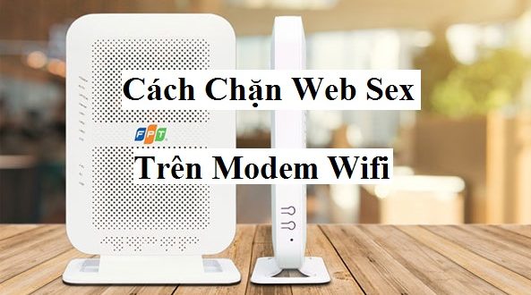 FPT Có Chặn Web Đen Không? Cách Chặn Web Sex Trên Modem FPT