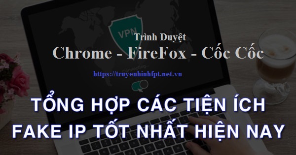 Cách Fake IP trên Chrome Firefox CocCoc