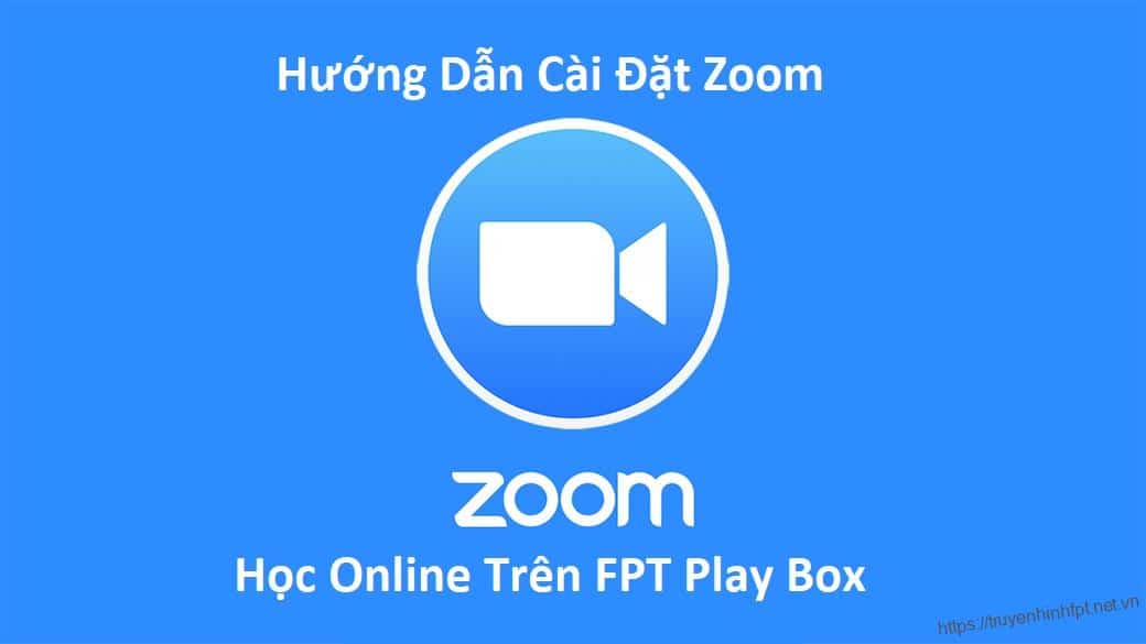 Hướng dẫn cài đặt Zoom học online trực tuyến trên FPT Play Box